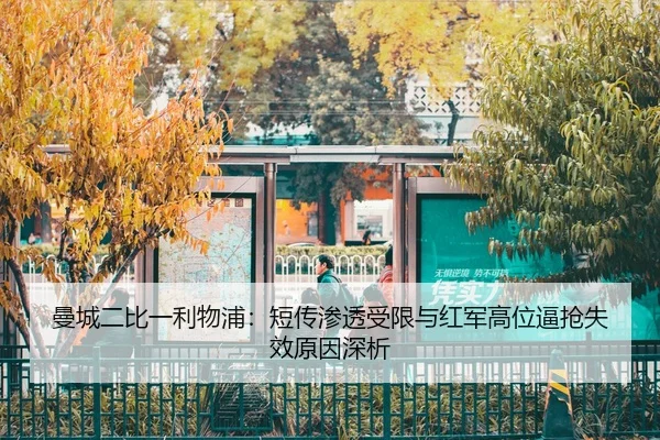 曼城二比一利物浦：短传渗透受限与红军高位逼抢失效原因深析